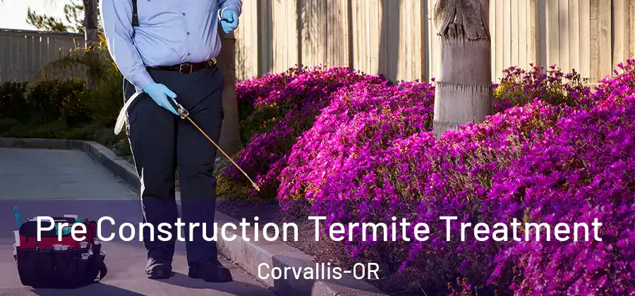 Pre Construction Termite Treatment Corvallis-OR